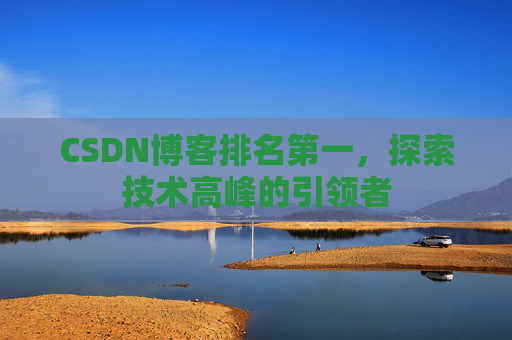 CSDN博客排名第一，探索技术高峰的引领者